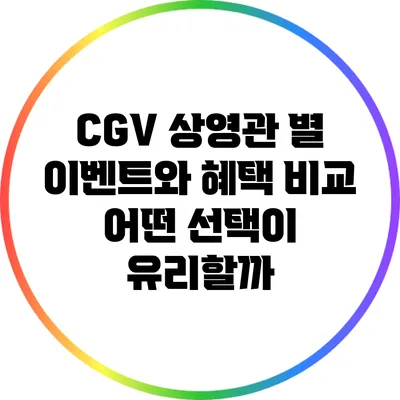 CGV 상영관 별 이벤트와 혜택 비교: 어떤 선택이 유리할까?