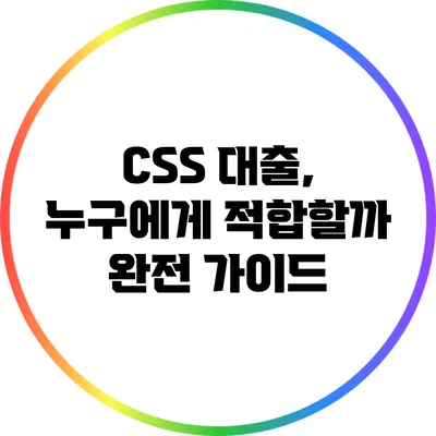 CSS 대출, 누구에게 적합할까? 완전 가이드
