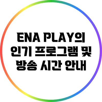 ENA PLAY의 인기 프로그램 및 방송 시간 안내
