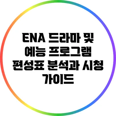 ENA 드라마 및 예능 프로그램 편성표 분석과 시청 가이드