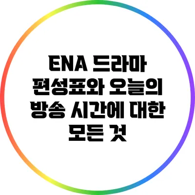 ENA 드라마 편성표와 오늘의 방송 시간에 대한 모든 것