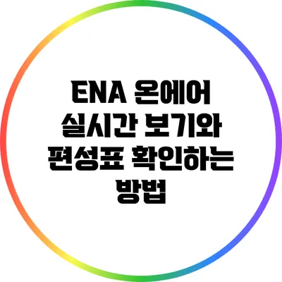 ENA 온에어 실시간 보기와 편성표 확인하는 방법