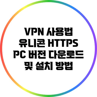 VPN 사용법 유니콘 HTTPS PC 버전 다운로드 및 설치 방법