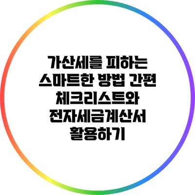 가산세를 피하는 스마트한 방법: 간편 체크리스트와 전자세금계산서 활용하기