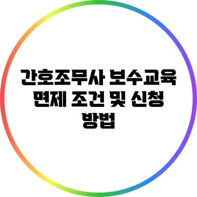 간호조무사 보수교육 면제 조건 및 신청 방법