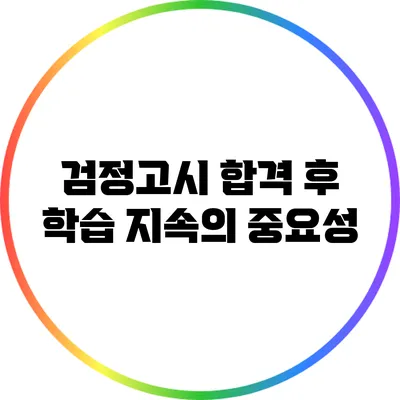 검정고시 합격 후 학습 지속의 중요성