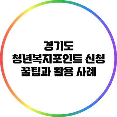 경기도 청년복지포인트 신청 꿀팁과 활용 사례