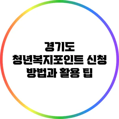 경기도 청년복지포인트 신청 방법과 활용 팁