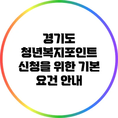 경기도 청년복지포인트 신청을 위한 기본 요건 안내