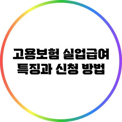 고용보험 실업급여: 특징과 신청 방법