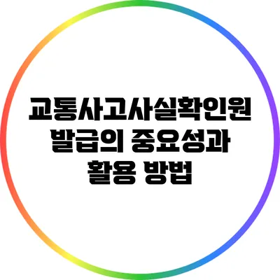 교통사고사실확인원 발급의 중요성과 활용 방법