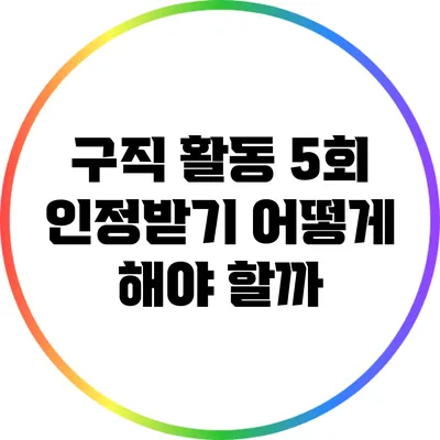 구직 활동 5회 인정받기: 어떻게 해야 할까?