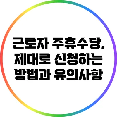 근로자 주휴수당, 제대로 신청하는 방법과 유의사항