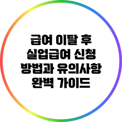 급여 이탈 후 실업급여 신청 방법과 유의사항 완벽 가이드