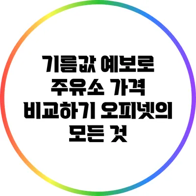 기름값 예보로 주유소 가격 비교하기: 오피넷의 모든 것