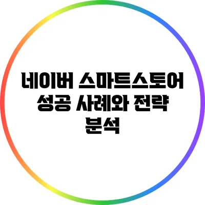 네이버 스마트스토어 성공 사례와 전략 분석