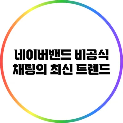 네이버밴드 비공식 채팅의 최신 트렌드