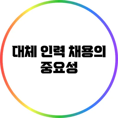 대체 인력 채용의 중요성