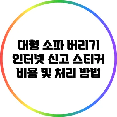 대형 소파 버리기: 인터넷 신고 스티커 비용 및 처리 방법