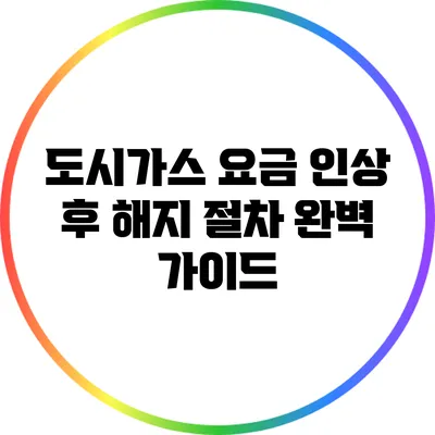 도시가스 요금 인상 후 해지 절차 완벽 가이드