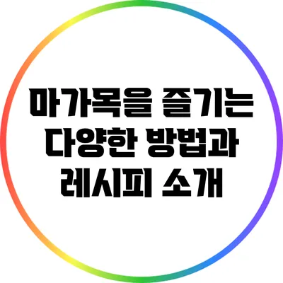 마가목을 즐기는 다양한 방법과 레시피 소개