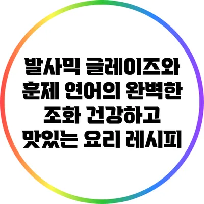 발사믹 글레이즈와 훈제 연어의 완벽한 조화: 건강하고 맛있는 요리 레시피