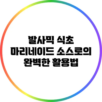 발사믹 식초: 마리네이드 소스로의 완벽한 활용법