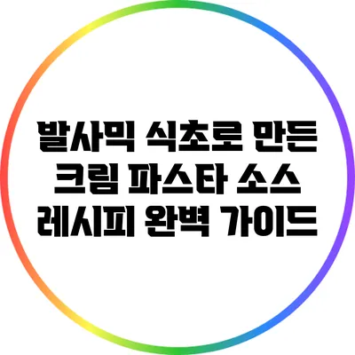 발사믹 식초로 만든 크림 파스타 소스 레시피 완벽 가이드
