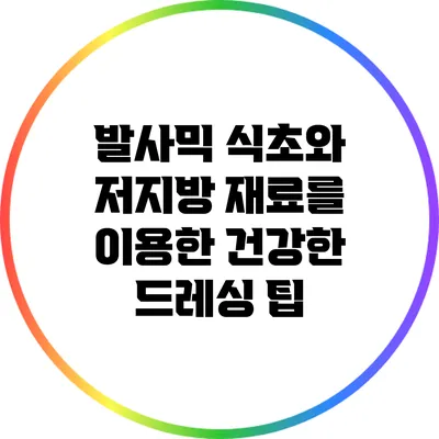 발사믹 식초와 저지방 재료를 이용한 건강한 드레싱 팁