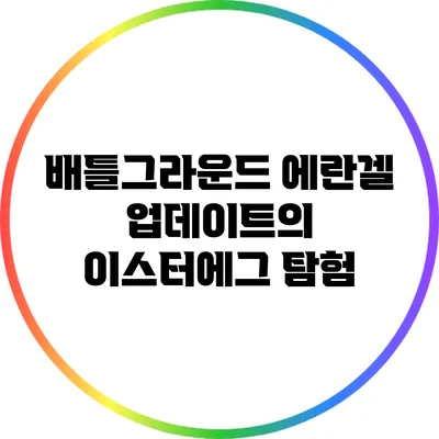 배틀그라운드 에란겔 업데이트의 이스터에그 탐험