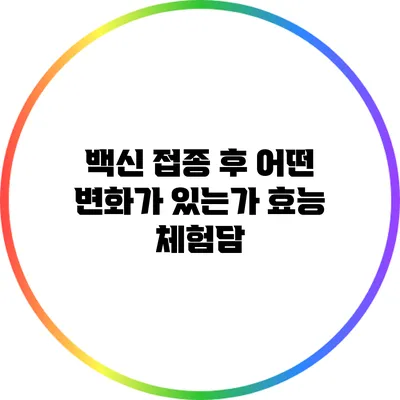 백신 접종 후 어떤 변화가 있는가? 효능 체험담