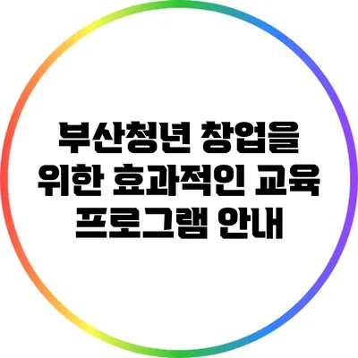 부산청년 창업을 위한 효과적인 교육 프로그램 안내