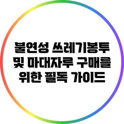 불연성 쓰레기봉투 및 마대자루 구매를 위한 필독 가이드