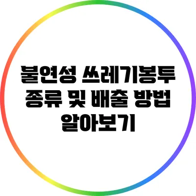 불연성 쓰레기봉투 종류 및 배출 방법 알아보기