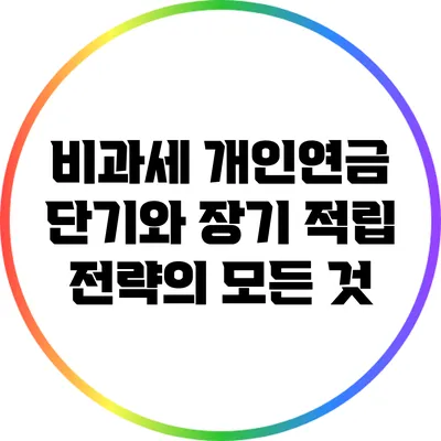 비과세 개인연금 단기와 장기 적립 전략의 모든 것