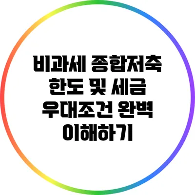 비과세 종합저축: 한도 및 세금 우대조건 완벽 이해하기