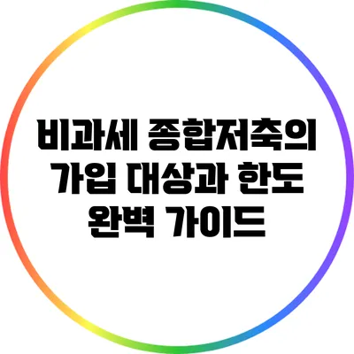 비과세 종합저축의 가입 대상과 한도 완벽 가이드