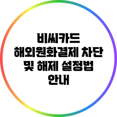 비씨카드 해외원화결제 차단 및 해제 설정법 안내