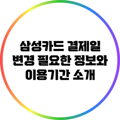 삼성카드 결제일 변경: 필요한 정보와 이용기간 소개