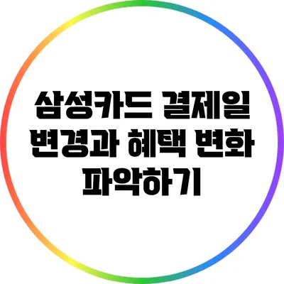 삼성카드 결제일 변경과 혜택 변화 파악하기