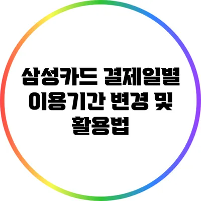 삼성카드 결제일별 이용기간: 변경 및 활용법