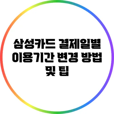 삼성카드 결제일별 이용기간 변경 방법 및 팁