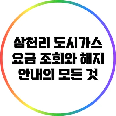 삼천리 도시가스 요금 조회와 해지 안내의 모든 것