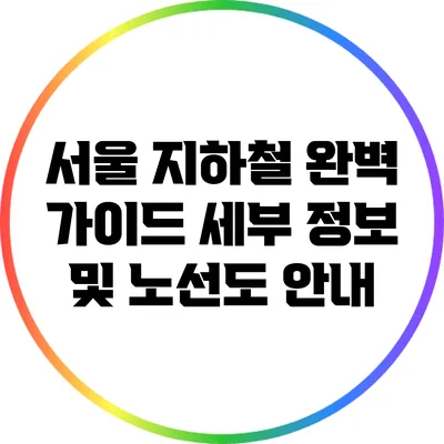 서울 지하철 완벽 가이드: 세부 정보 및 노선도 안내