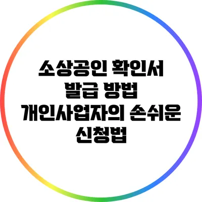 소상공인 확인서 발급 방법: 개인사업자의 손쉬운 신청법
