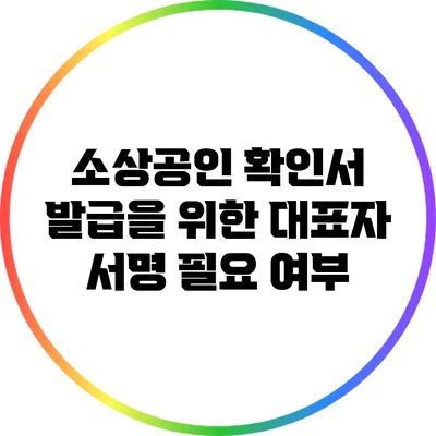 소상공인 확인서 발급을 위한 대표자 서명 필요 여부
