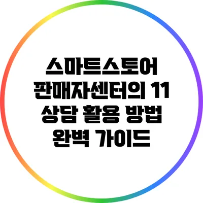 스마트스토어 판매자센터의 1:1 상담 활용 방법 완벽 가이드