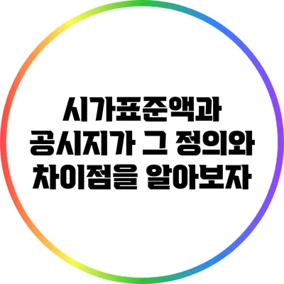 시가표준액과 공시지가: 그 정의와 차이점을 알아보자