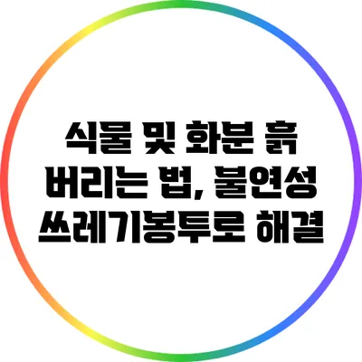 식물 및 화분 흙 버리는 법, 불연성 쓰레기봉투로 해결