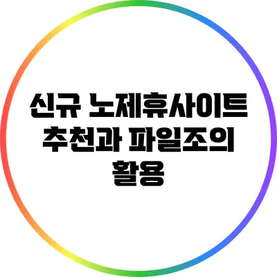 신규 노제휴사이트 추천과 파일조의 활용